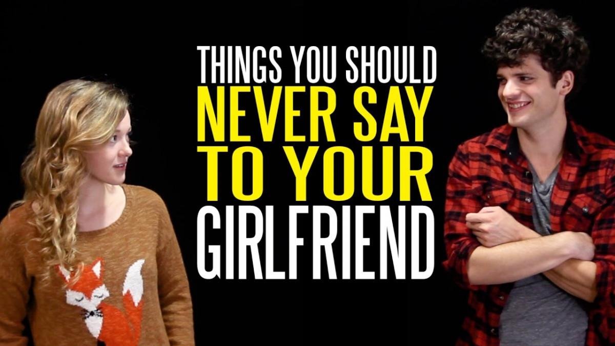 8 Things NEVER To Say To Your Girlfriend 8 Things NEVER To Say To Your Girlfriend